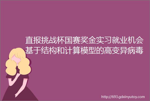 直报挑战杯国赛奖金实习就业机会基于结构和计算模型的高变异病毒分子进化模式研究