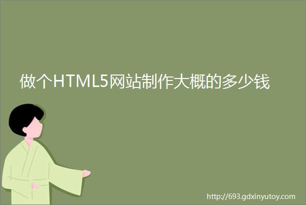 做个HTML5网站制作大概的多少钱